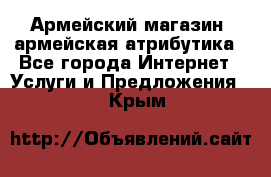 Армейский магазин ,армейская атрибутика - Все города Интернет » Услуги и Предложения   . Крым